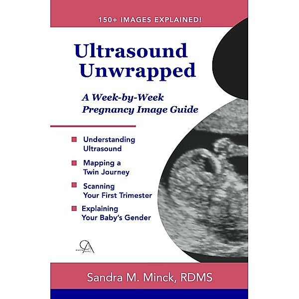 Ultrasound Unwrapped: A Week-by-Week Pregnancy Image Guide, Sandra M. Minck