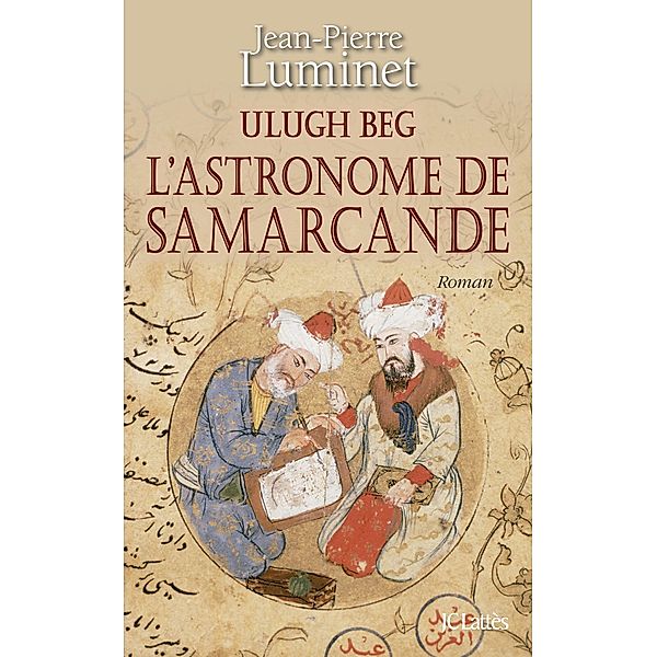 Ulugh Beg - L'astronome de Samarcande / Romans historiques, Jean-Pierre Luminet