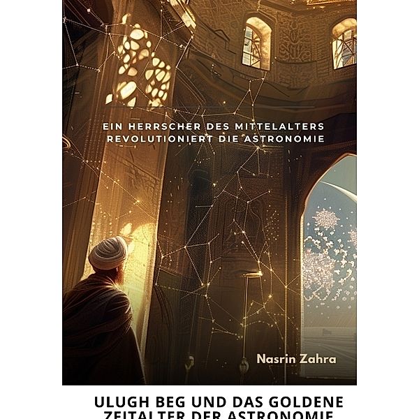 Ulugh Beg und das  goldene Zeitalter  der Astronomie, Nasrin Zahra