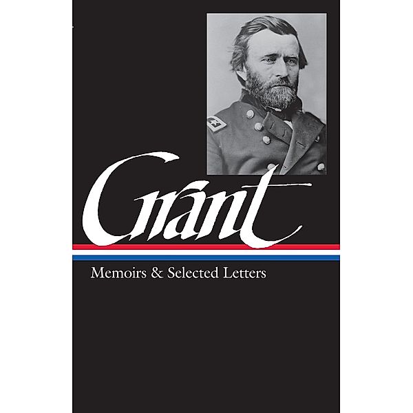 Ulysses S. Grant: Memoirs & Selected Letters (LOA #50) / Library of America Civil War Memoirs Collection Bd.1, Ulysses S. Grant