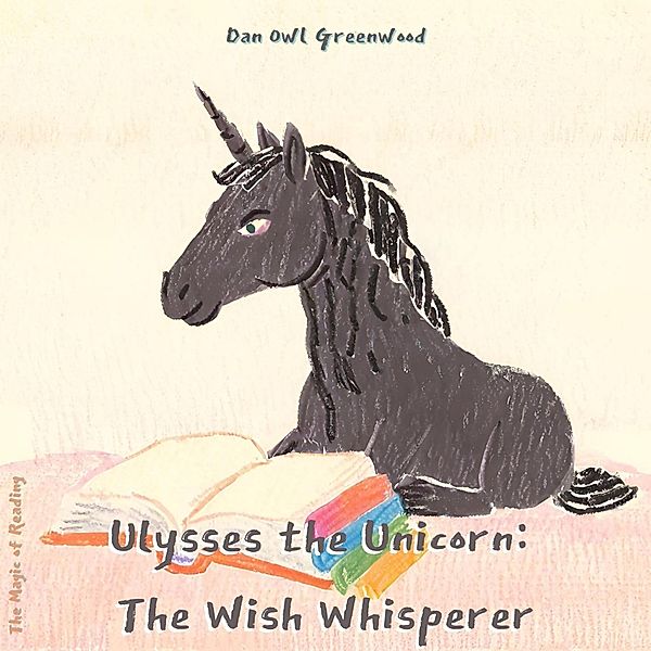 Ulysses the Unicorn: The Wish Whisperer (The Magic of Reading) / The Magic of Reading, Dan Owl Greenwood