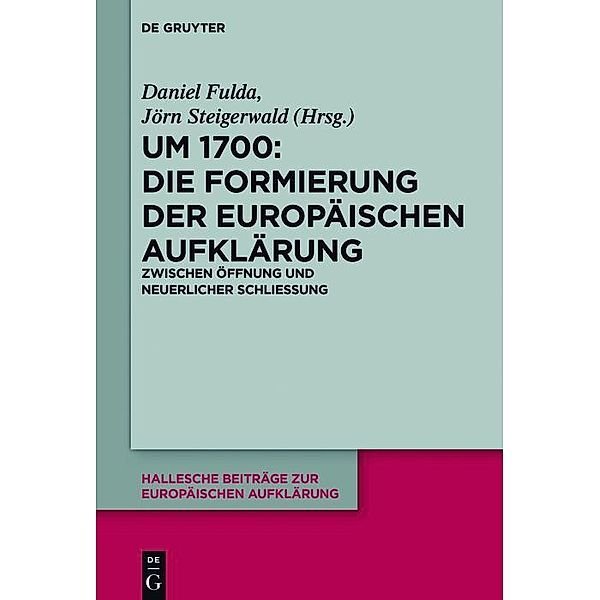 Um 1700: Die Formierung der europäischen Aufklärung / Hallesche Beiträge zur Europäischen Aufklärung Bd.55