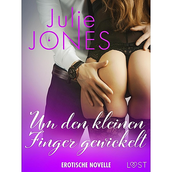 Um den kleinen Finger gewickelt - Erotische Novelle / LUST, Julie Jones