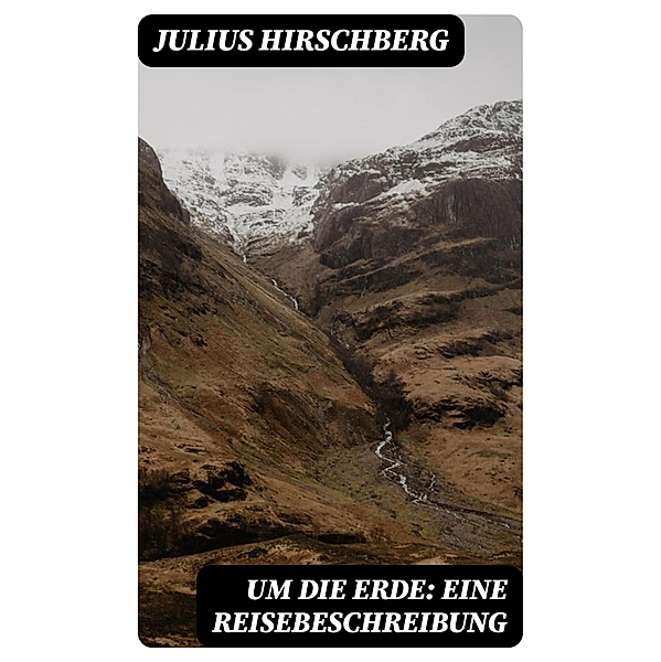 Um die Erde: Eine Reisebeschreibung, Julius Hirschberg