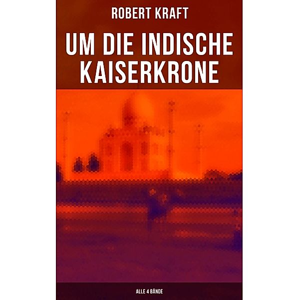 Um die indische Kaiserkrone (Alle 4 Bände), Robert Kraft