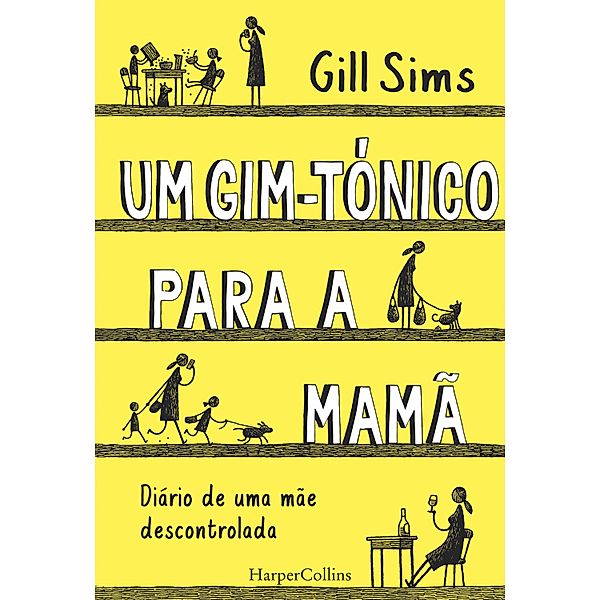 Um gim-tónico para a mamã. Diário de uma mãe descontrolada / HARPERCOLLINS PORTUGAL Bd.3702, Gill Sims