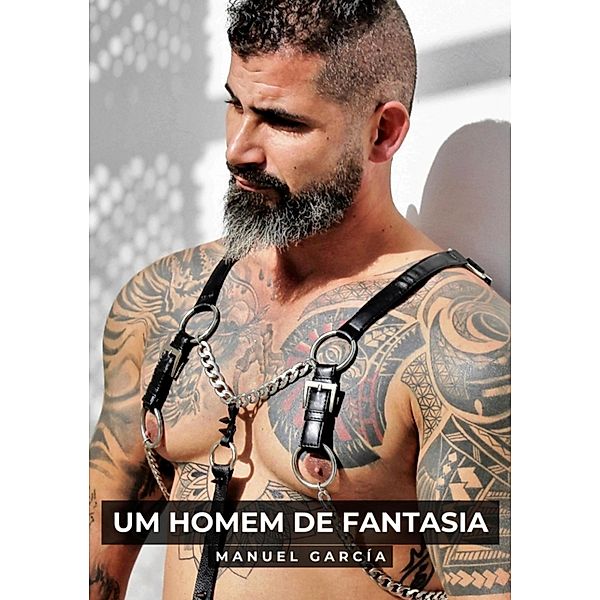 Um Homem de Fantasia / Coleção de Histórias Eróticas Gays em Português para Adultos. Sexo Explícito para Homens Homossexuais e Bissexuais. Tramas de Desejo e Paixão. Fantasia sem Censura. Proibido para Menores de Idade. MM. Bd.79, Manuel García