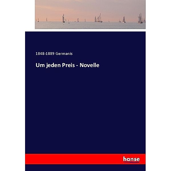 Um jeden Preis - Novelle, 1848-1889 Germanis