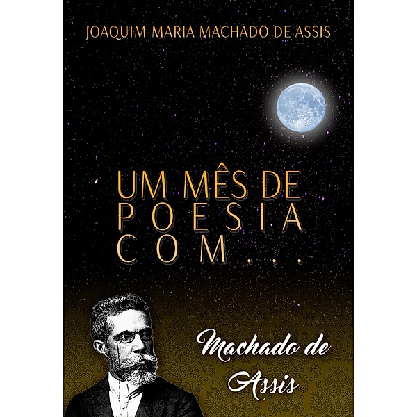 Um mês de poesia com Machado de Assis / Um mês de poesia Bd.1, Joaquim Maria Machado de Assis