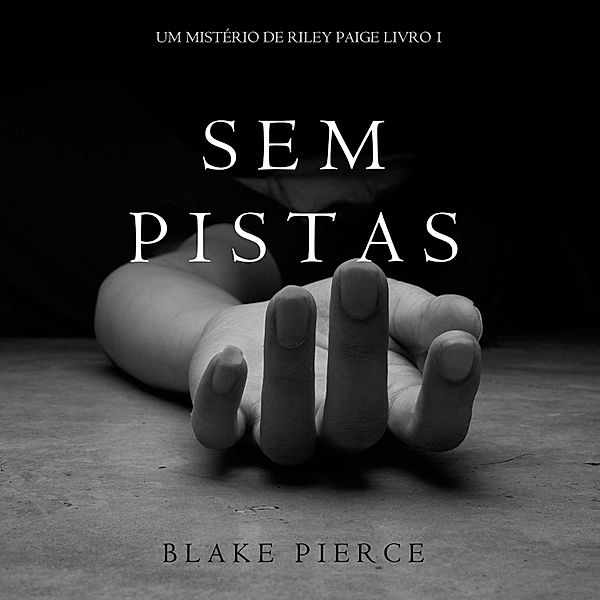 Um Mistério de Riley Paige - 1 - Sem Pistas (um Mistério de Riley Paige –Livro 1), Blake Pierce
