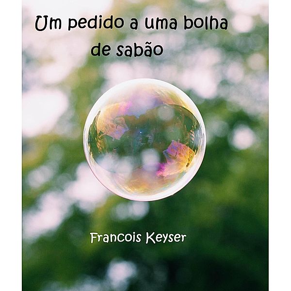 Um pedido a uma bolha de sabão, Francois Keyser