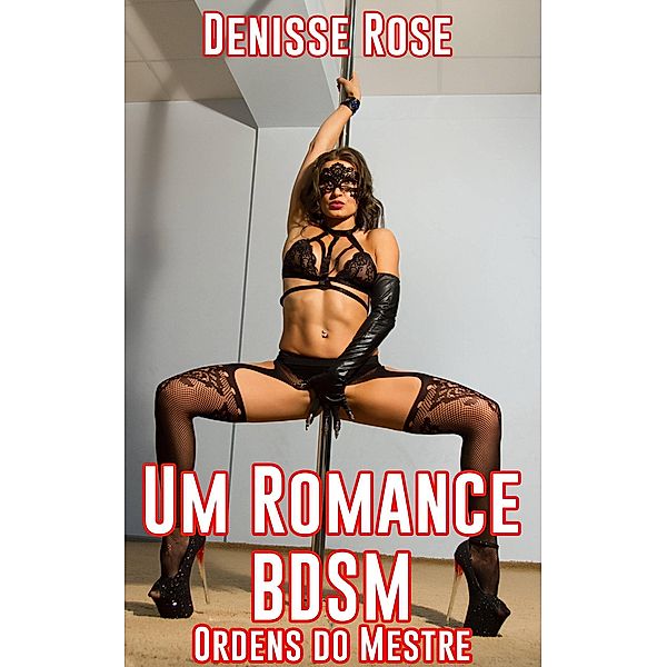 Um Romance BDSM: Ordens do Mestre, Denisse Rose