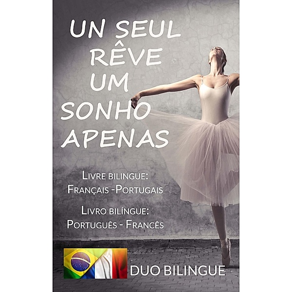 Um Sonho Apenas/Un Seul Rêve (Livro bilíngue: Português - Francês / Livre bilingue: Français - Portugais ), Duo Bilingue