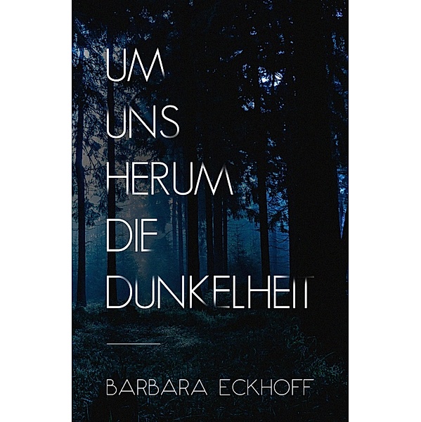 Um uns herum die Dunkelheit, Barbara Eckhoff
