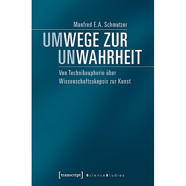 Um-Wege zur Un-Wahrheit / Science Studies, Manfred E. A. Schmutzer