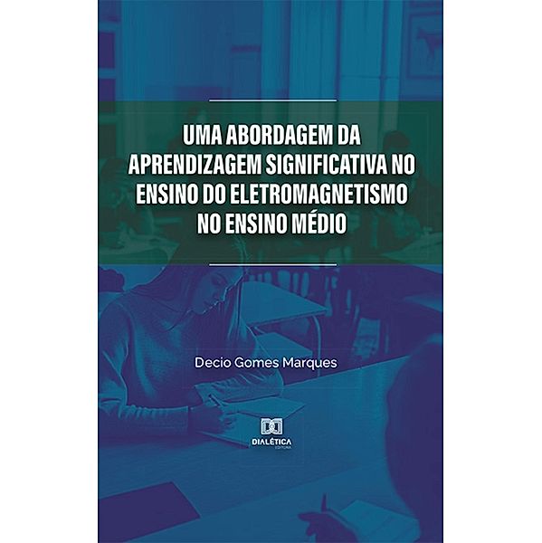 Uma abordagem da Aprendizagem Significativa no ensino do Eletromagnetismo no Ensino Médio, Decio Gomes Marques