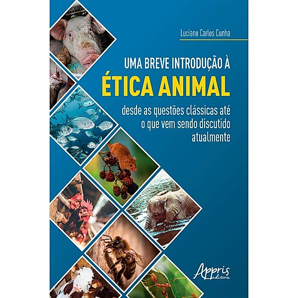 Uma Breve Introdução à Ética Animal: Desde as Questões Clássicas até o Que Vem Sendo Discutido Atualmente, Luciano Carlos Cunha