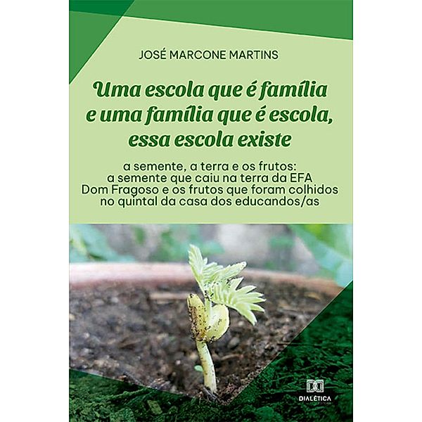 Uma escola que é família e uma família que é escola, essa escola existe: a semente, a terra e os frutos, José Marcone Martins