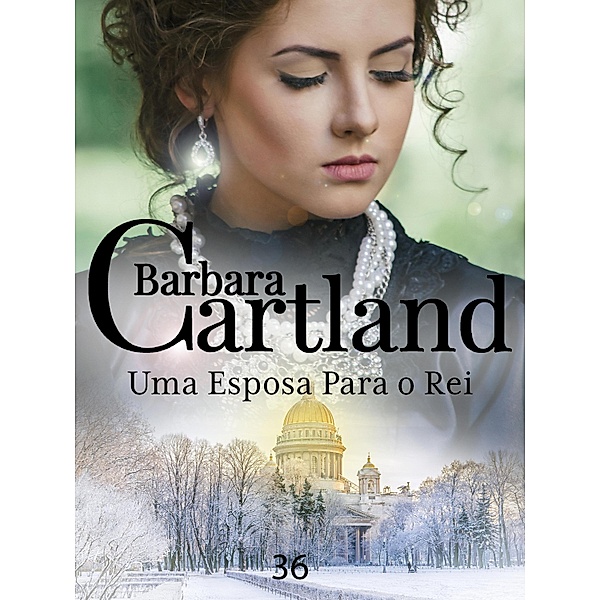 Uma Esposa Para O Rei / A Eterna Coleção de Barbara Cartland Bd.36, Barbara Cartland