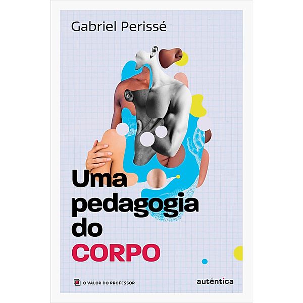 Uma pedagogia do corpo (Coleção O valor do professor, Vol. 1), Gabriel Perissé