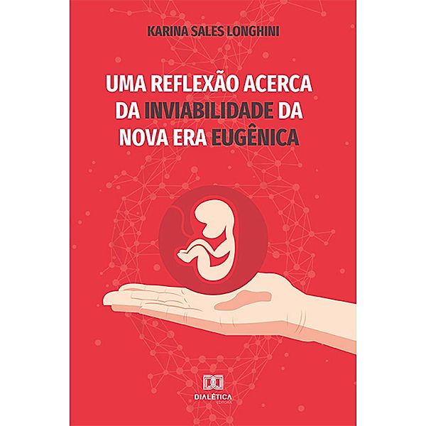 Uma Reflexão Acerca da Inviabilidade da Nova Era Eugênica, Karina Sales Longhini