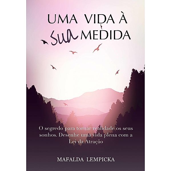 Uma vida a sua medida: O segredo para tornar realidade os seus sonhos com a Lei da Atracao / Mafalda Lempicka, Mafalda Lempicka