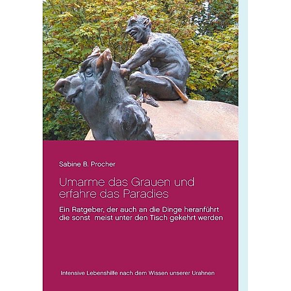 Umarme das Grauen und erfahre das Paradies, Sabine B. Procher