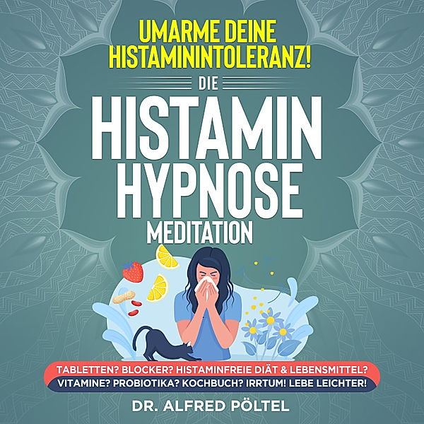 Umarme deine Histaminintoleranz! Die Histamin Hypnose / Meditation, Dr. Alfred Pöltel