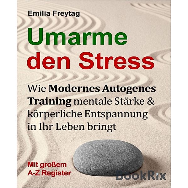 Umarme den Stress: Wie Modernes Autogenes Training mentale Stärke und körperliche Entspannung in Ihr Leben bringt., Emilia Freytag