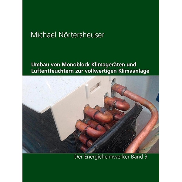 Umbau von Monoblock Klimageräten und Luftentfeuchtern zur vollwertigen Klimaanlage, Michael Nörtersheuser