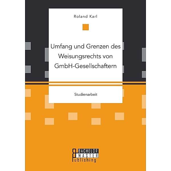Umfang und Grenzen des Weisungsrechts von GmbH-Gesellschaftern, Roland Karl