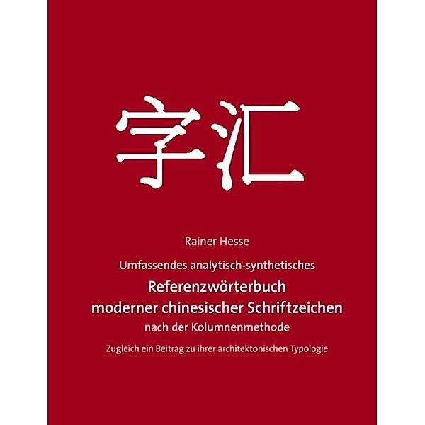 Umfassend analytisch-synthetisches Referenzwörterbuch moderner chinesischer Schriftzeichen nach der Kolumnen-Methode, Rainer Hesse