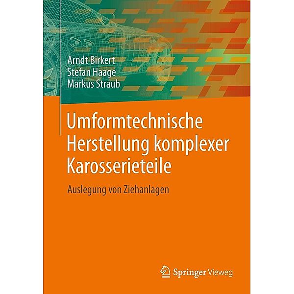 Umformtechnische Herstellung komplexer Karosserieteile, Arndt Birkert, Stefan Haage, Markus Straub