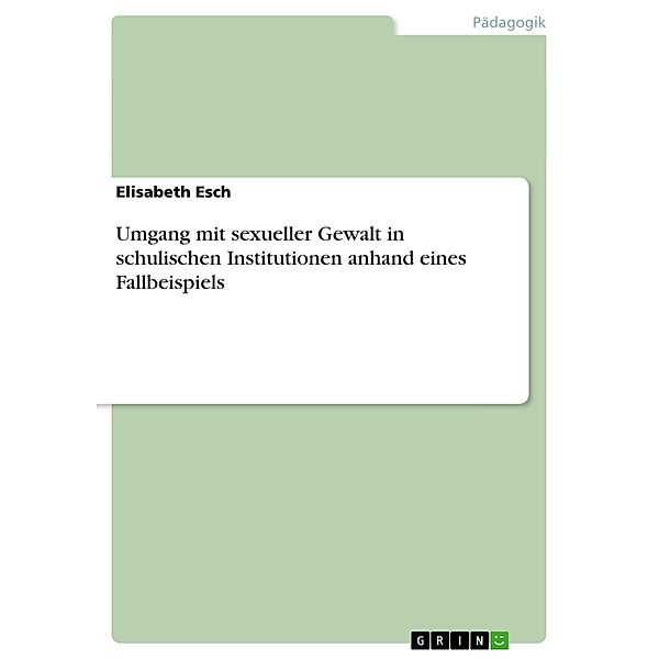 Umgang mit sexueller Gewalt in schulischen Institutionen anhand eines Fallbeispiels, Elisabeth Esch