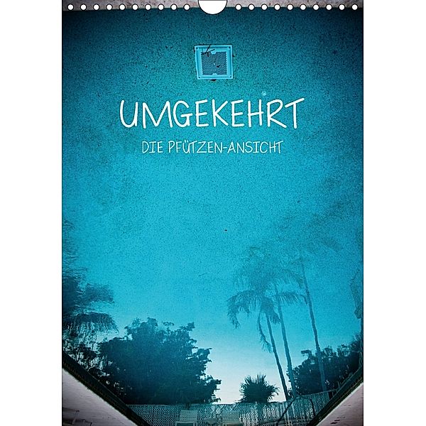 UMGEKEHRT - Die Pfützen-Ansicht (Wandkalender 2018 DIN A4 hoch), Laurentiu Pscheidt