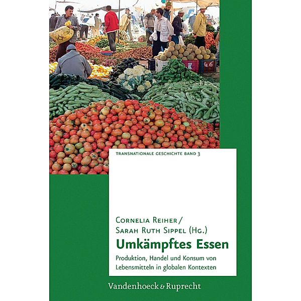 Umkämpftes Essen / Transnationale Geschichte, Cornelia Reiher, Sarah Ruth Sippel