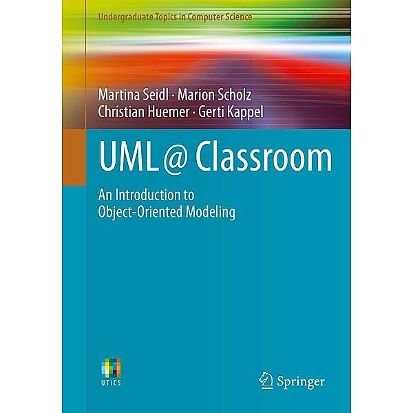 UML @ Classroom / Undergraduate Topics in Computer Science, Martina Seidl, Marion Scholz, Christian Huemer, Gerti Kappel