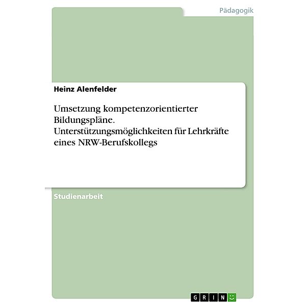 Umsetzung kompetenzorientierter Bildungspläne. Unterstützungsmöglichkeiten für Lehrkräfte eines NRW-Berufskollegs, Heinz Alenfelder