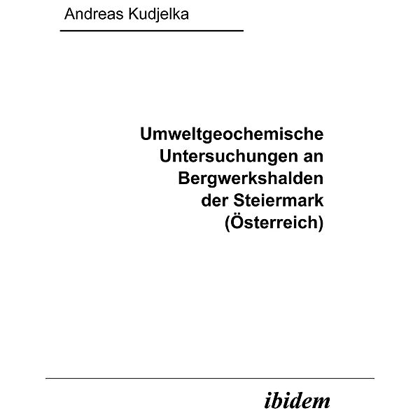 Umweltgeochemische Untersuchungen an Bergwerkshalden der Steiermark (Österreich), Andreas Kudjelka