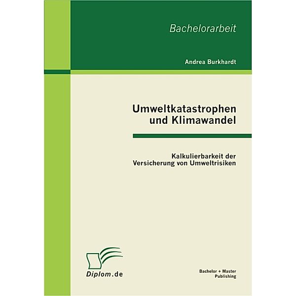 Umweltkatastrophen und Klimawandel: Kalkulierbarkeit der Versicherung von Umweltrisiken, Andrea Burkhardt