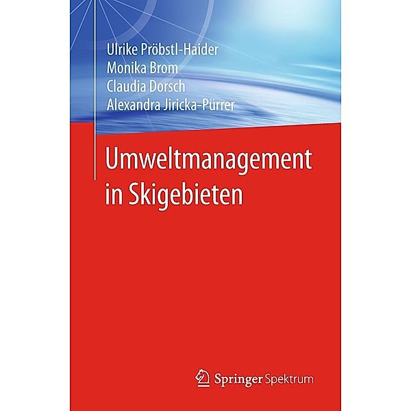 Umweltmanagement in Skigebieten, Ulrike Pröbstl-Haider, Monika Brom, Claudia Dorsch, Alexandra Jiricka-Pürrer