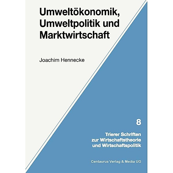 Umweltökonomik, Umweltpolitik und Marktwirtschaft / Trierer Schriften zur Wirtschaftstheorie und Wirtschaftspolitik, Joachim Hennecke