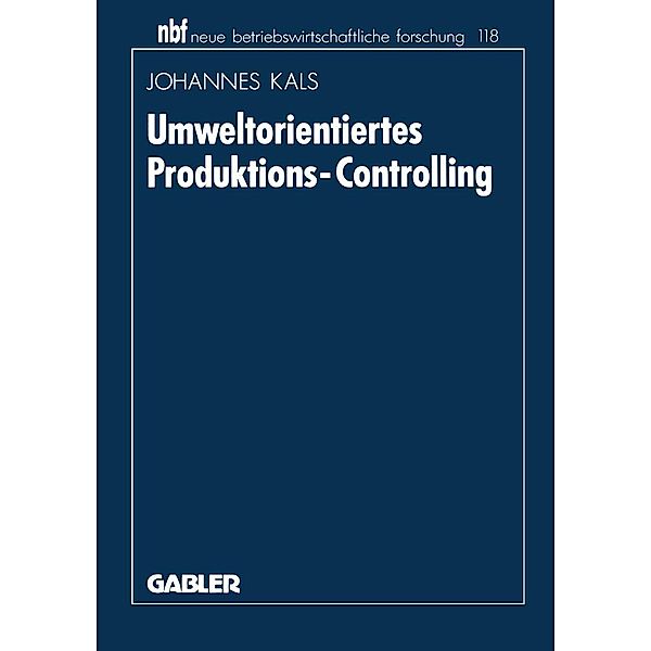 Umweltorientiertes Produktions-Controlling / neue betriebswirtschaftliche forschung (nbf) Bd.118, Johannes Kals