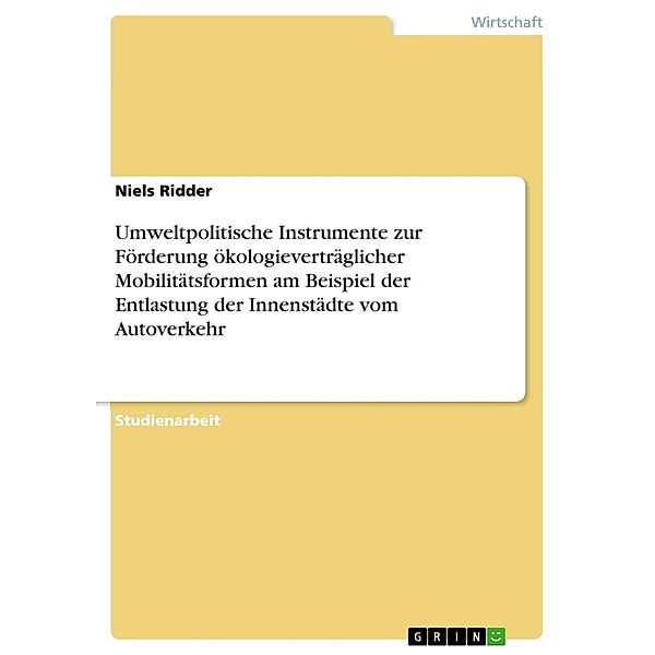 Umweltpolitische Instrumente zur Förderung ökologieverträglicher Mobilitätsformen am Beispiel der Entlastung der Innenstädte vom Autoverkehr, Niels Ridder