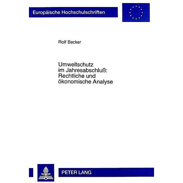 Umweltschutz im Jahresabschluß: Rechtliche und ökonomische Analyse, Rolf Becker