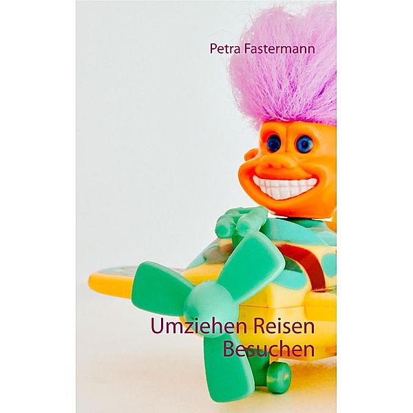 Umziehen Reisen Besuchen, Petra Fastermann