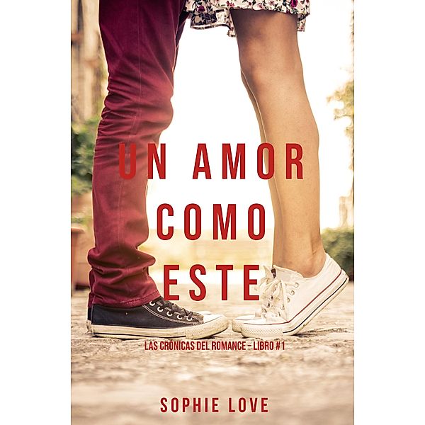 Un Amor Como Este (Las Crónicas del Romance - Libro #1) / Las Crónicas del Romance Bd.1, Sophie Love