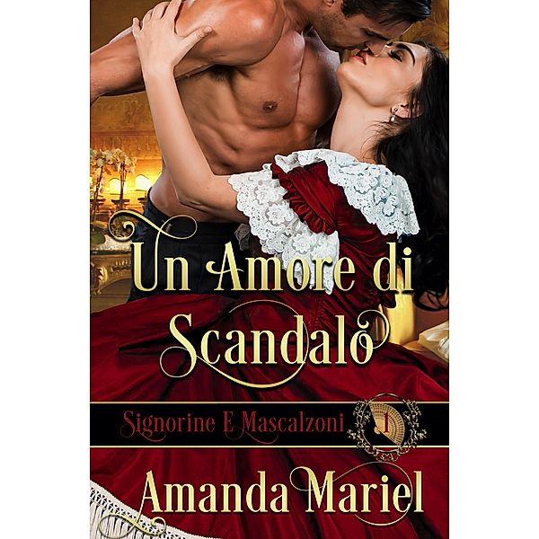 Un Amore di Scandalo (Signorine E Mascalzoni, #1) / Signorine E Mascalzoni, Amanda Mariel