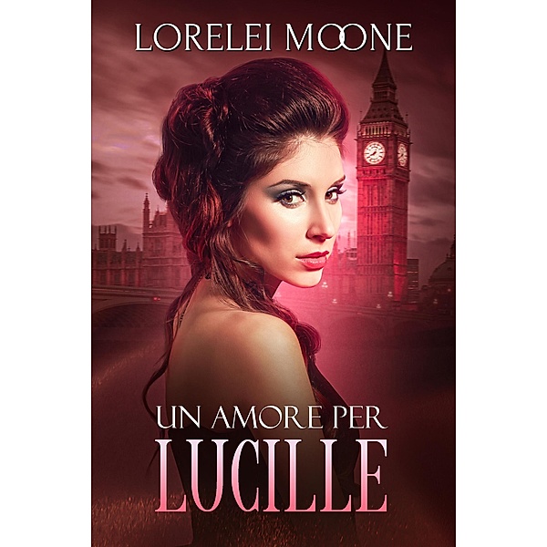 Un Amore per Lucille (I Vampiri di Londra, #3) / I Vampiri di Londra, Lorelei Moone