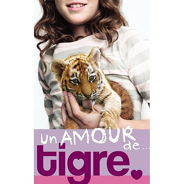 Un amour de... 1- Un amour de tigre / Un amour de... Bd.1, Lucy Courtenay